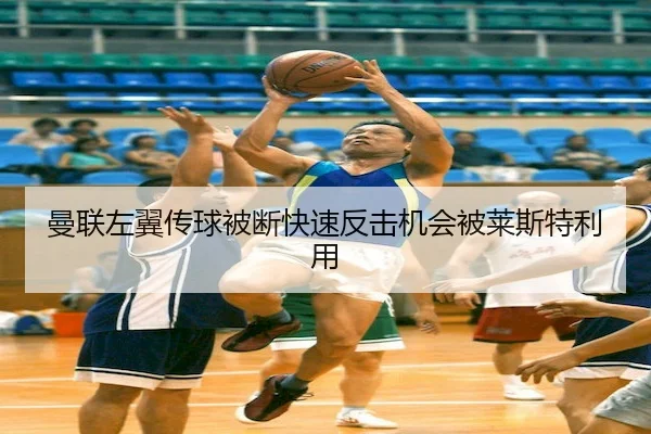 曼联左翼传球被断快速反击机会被莱斯特利用